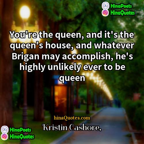 Kristin Cashore Quotes | You're the queen, and it's the queen's